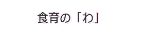 食育の「わ」